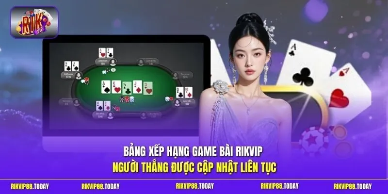 Bảng xếp hạng game bài Rikvip người thắng được cập nhật liên tục