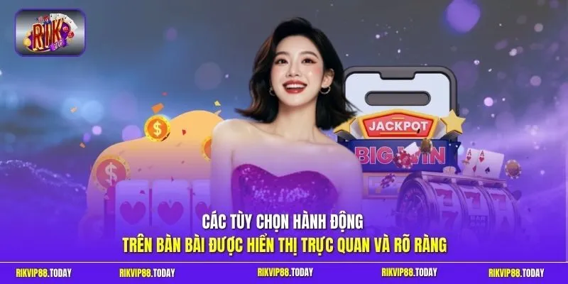 Các tùy chọn hành động trên bàn bài được hiển thị trực quan và rõ ràng
