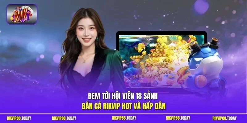 Đem tới hội viên 18 sảnh bắn cá Rikvip hot và hấp dẫn