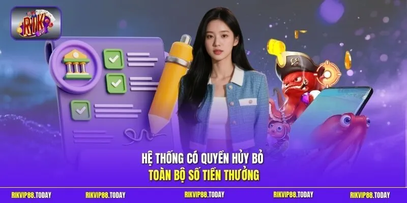 Hệ thống có quyền hủy bỏ toàn bộ số tiền thưởng