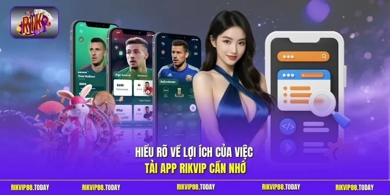 Hiểu rõ về lợi ích của việc tải app Rikvip cần nhớ