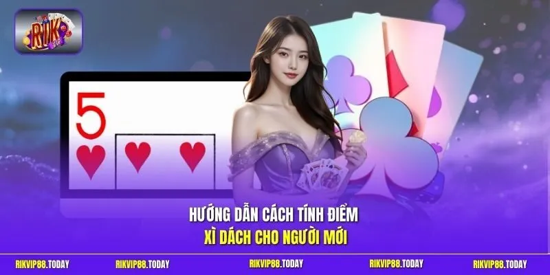 Hướng dẫn cách tính điểm xì dách cho người mới