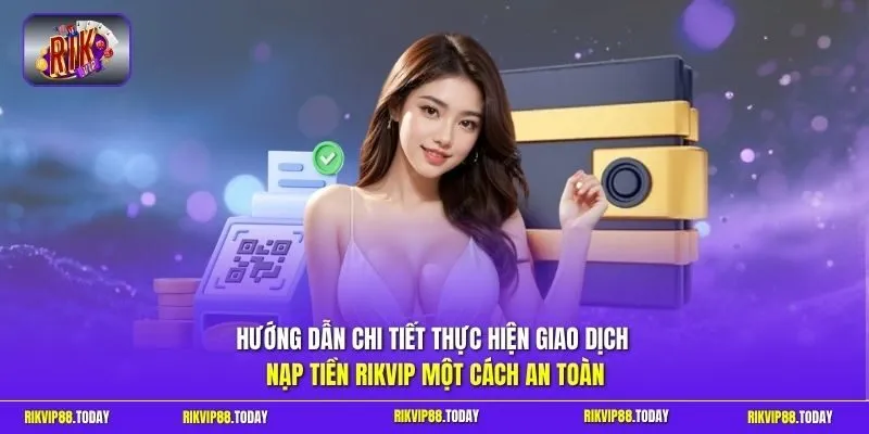 Nạp Tiền Rikvip - Dễ Dàng Và Nhanh Chóng Chỉ Trong 3 Phút 3 Sunwin Hướng dẫn chi tiết thực hiện giao dịch nạp tiền Rikvip một cách an toàn