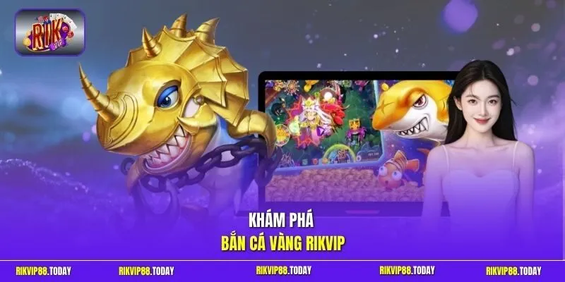 Bắn Cá Vàng Rikvip | Xả Đạn Liên Thanh Thu Tiền Đầy Túi 2 Sunwin Khám phá bắn cá Vàng Rikvip