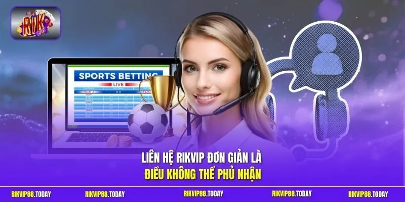 Liên hệ Rikvip đơn giản là điều không thể phủ nhận