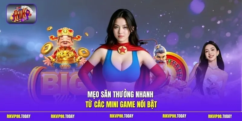 Mẹo săn thưởng nhanh từ các mini game nổi bật