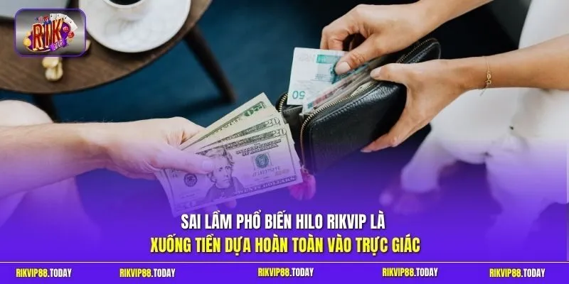 Hilo Rikvip - Luật Chơi Chi Tiết Và Mẹo Từ Chuyên Gia 2026 4 Sunwin Sai lầm phổ biến Hilo Rikvip là xuống tiền dựa hoàn toàn vào trực giác