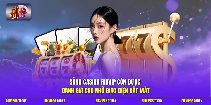 Sảnh casino Rikvip còn được đánh giá cao nhờ giao diện bắt mắt