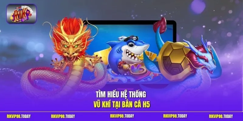 Bắn Cá H5 | Hạ Boss Liên Tục Nhận Thưởng Không Giới Hạn 2 Sunwin Tìm hiểu hệ thống vũ khí tại bắn cá H5