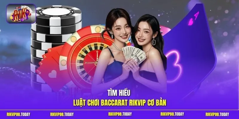 Tìm hiểu luật chơi Baccarat Rikvip cơ bản