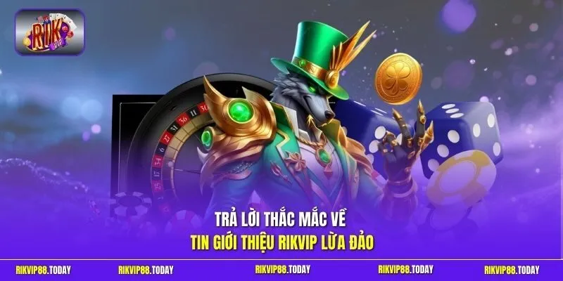 Giới thiệu Rikvip 3 Sunwin Trả lời thắc mắc về tin giới thiệu Rikvip lừa đảo