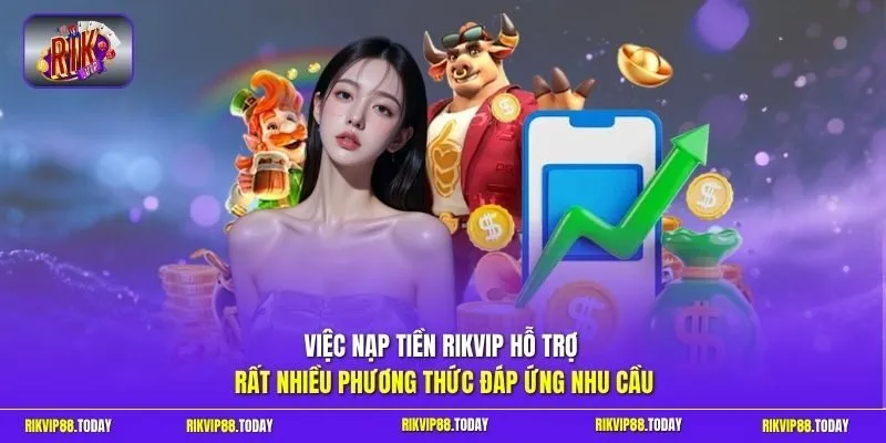 Nạp Tiền Rikvip - Dễ Dàng Và Nhanh Chóng Chỉ Trong 3 Phút 2 Sunwin Việc nạp tiền Rikvip hỗ trợ rất nhiều phương thức đáp ứng nhu cầu